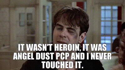 It wasn't heroin, it was angel dust - PCP and I never touched it.